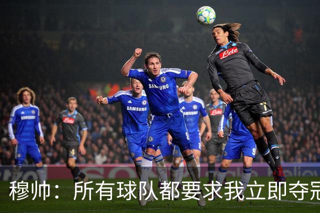 穆帅：所有球队都要求我立即夺冠 只有罗马给我时间